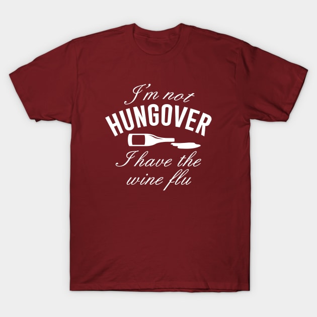 I'm Not Hungover. I Have The Wine Flu. T-Shirt by CreativeJourney